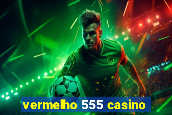 vermelho 555 casino